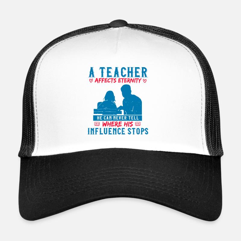 UN ENSEIGNANT AFFECTE L’ÉTERNITÉ LORSQUE SON INFLUENCE S’ARRÊTE Casquette trucker 
