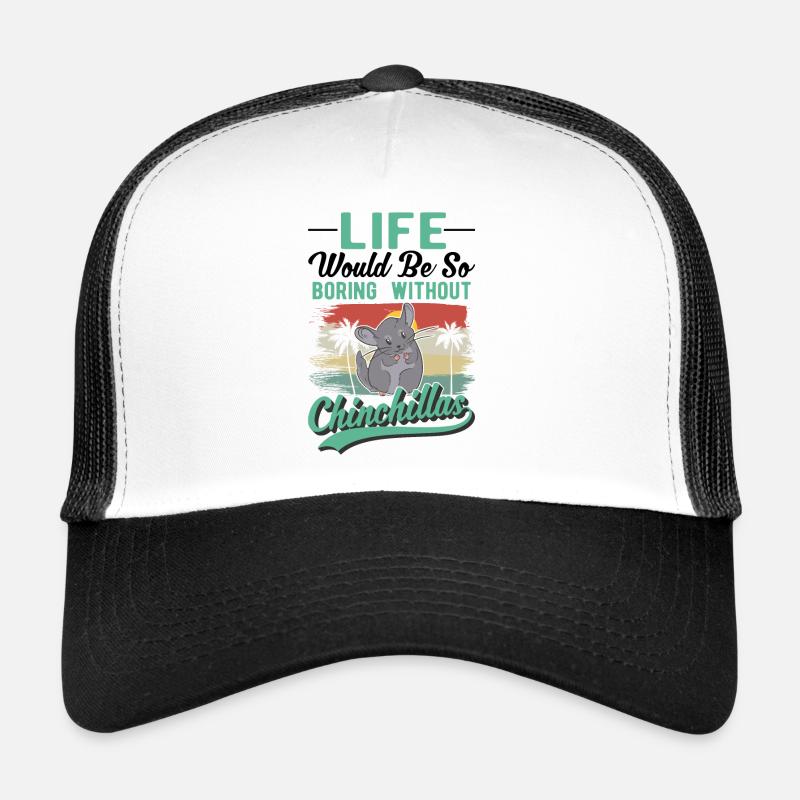 Life would be so boring without Chinchillas Trucker Cap