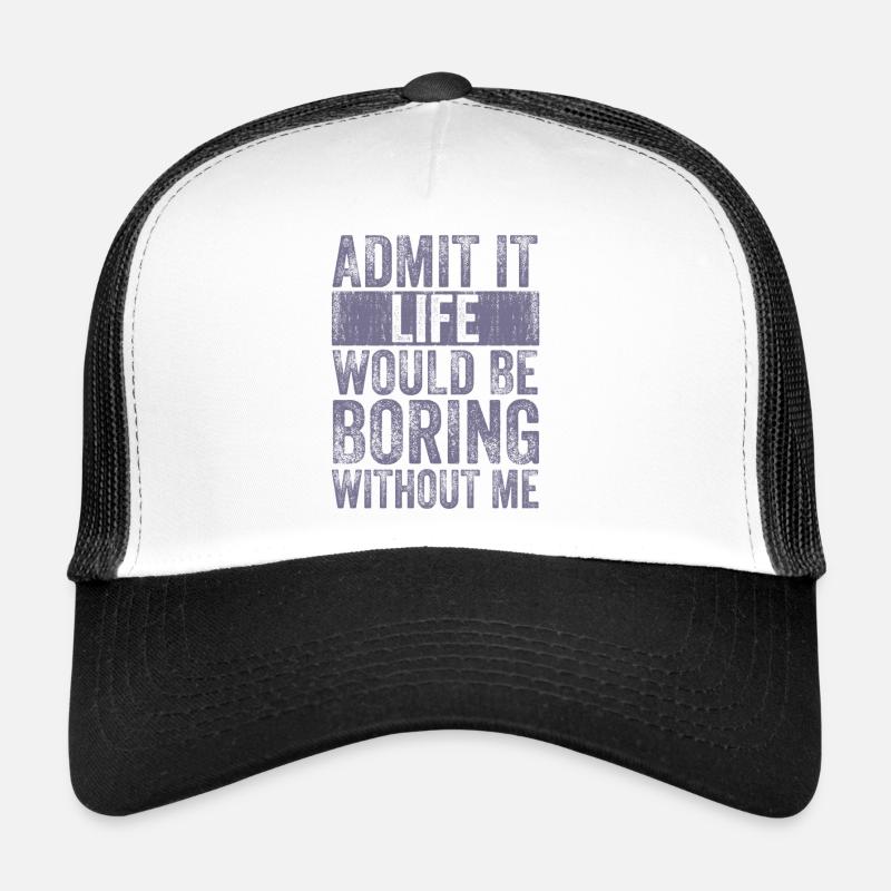 Gib Es Zu Das Leben Wäre Langweilig Ohne Mich Trucker Cap
