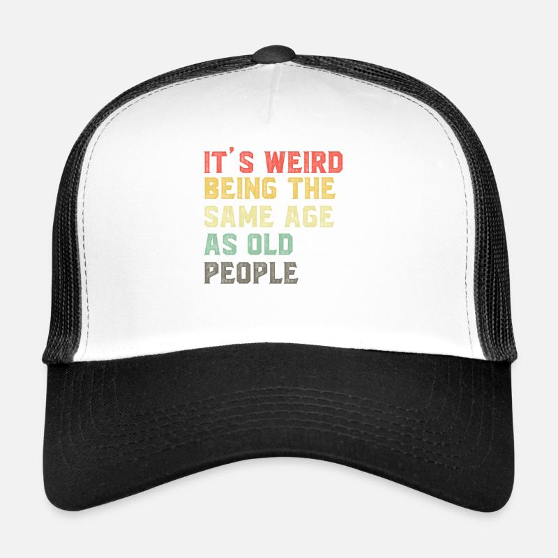 It-s-Weird-Being-The-Same-Age-As-Old-People-Ret - Trucker Cap - white/black