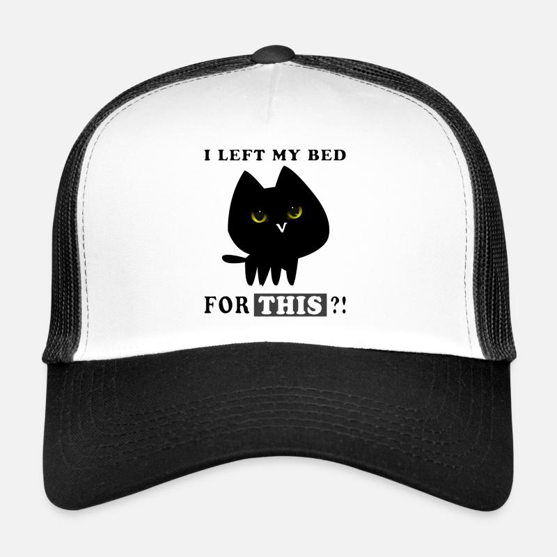 THAT'S why I left my BED? Trucker Cap