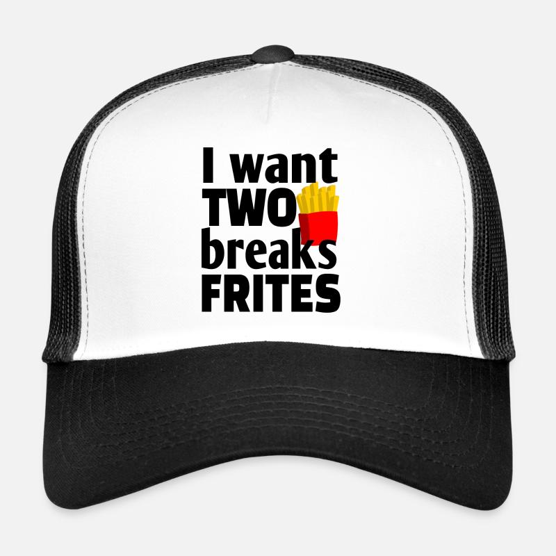 I want two breaks frites Casquette trucker 