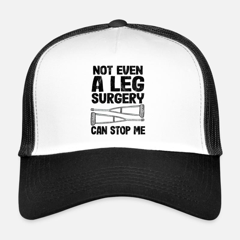 Not Even A Ley Surgery Can Stop Me Broken Leg Trucker Cap