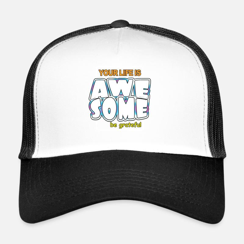 Your life is awesome be greateful Trucker Cap