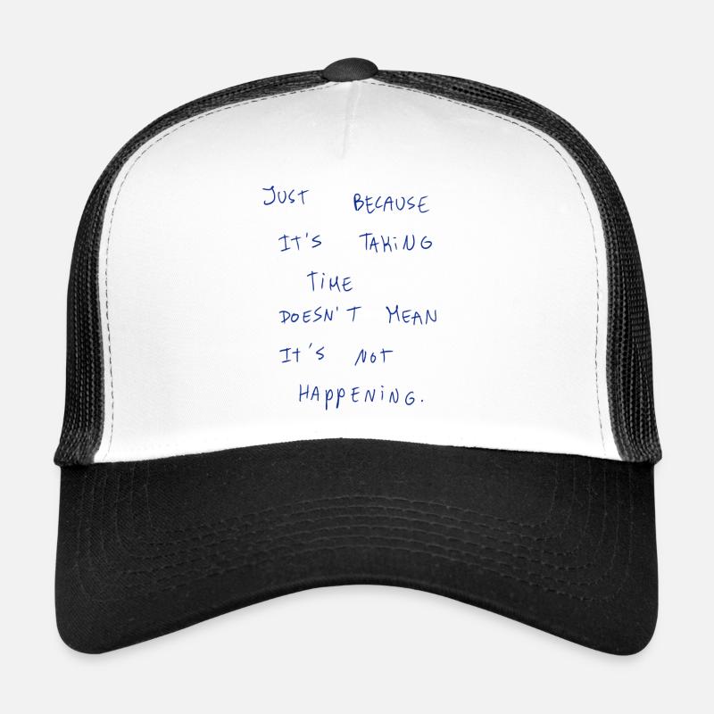 Just Because It‘s Taking Time Doesn’t Mean It’s… Trucker Cap