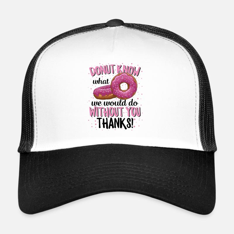 Donut Know What We Would Do Without You Thanks Trucker Cap