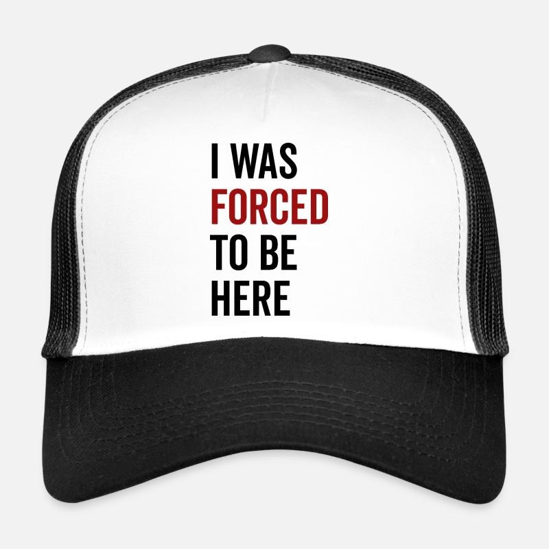 I Was Forced To Be Here Trucker Cap