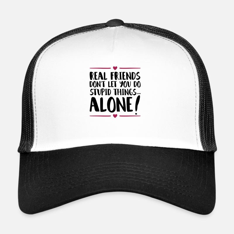 friends stupid things alone Trucker Cap