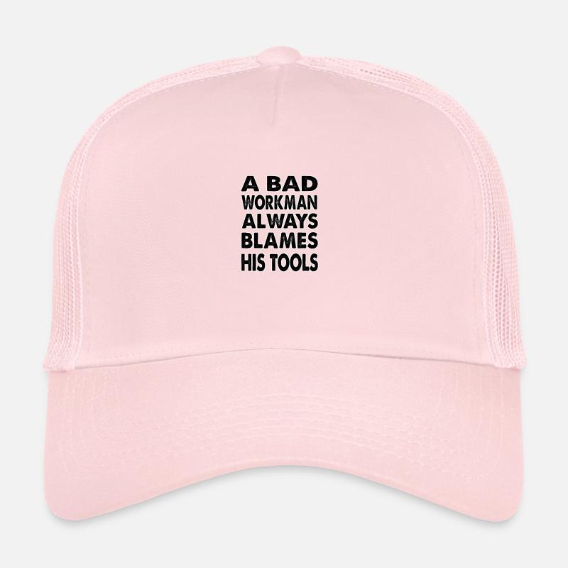 A bad workman always blames his tools Trucker Cap