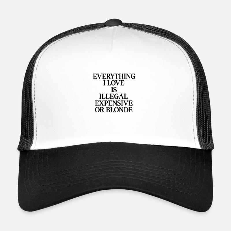 EVERYTHING I LOVE IS ILLEGAL, EXPENSIVE OR BLONDE Trucker Cap