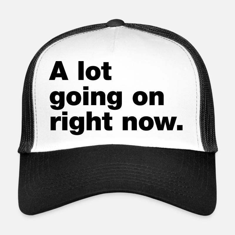 A lot going on right now Trucker Cap