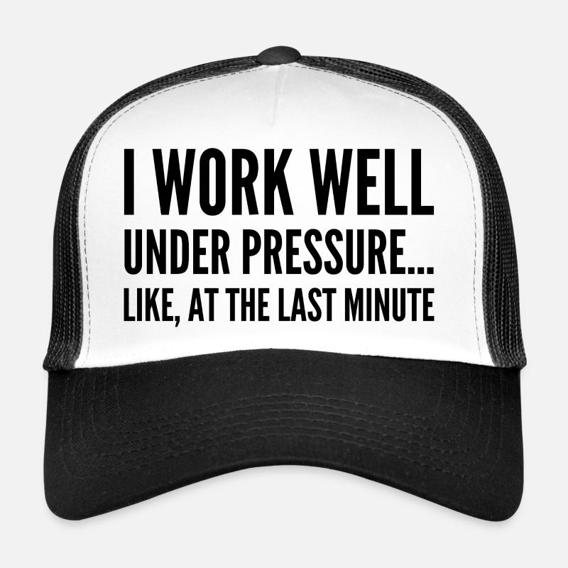 I work well under pressure Like at the last minute Casquette trucker 