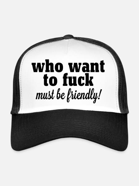 who want to fuck must be friendly - Trucker Cap - white/black - Front