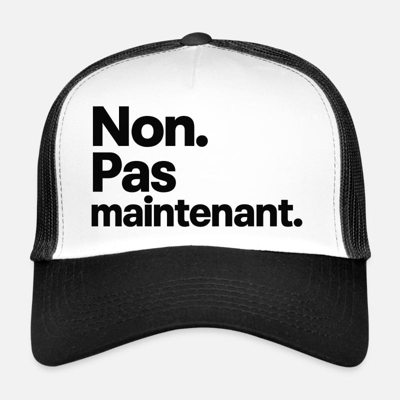 Non. Pas maintenant. Casquette trucker 