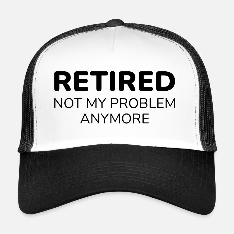 Retired Not My Problem Anymore Trucker Cap
