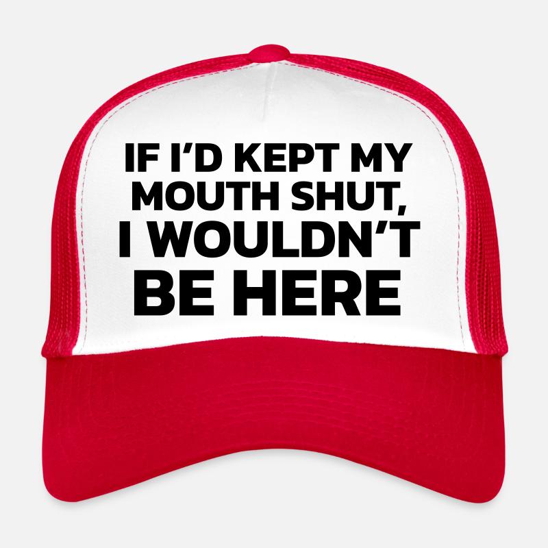 Si j’avais gardé ma bouche fermée, je ne serais pas ici ! Casquette trucker 