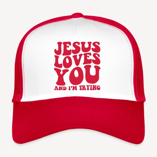 JESUS LOVES YOU AND I'M TRYING - Trucker Cap