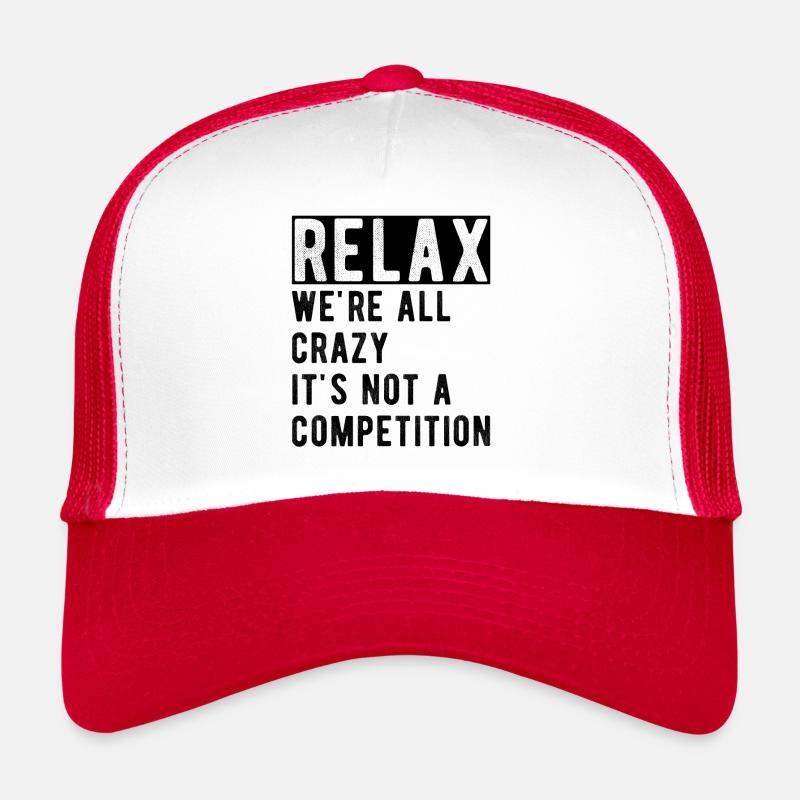 Relax we're all crazy it's not a competition Trucker Cap