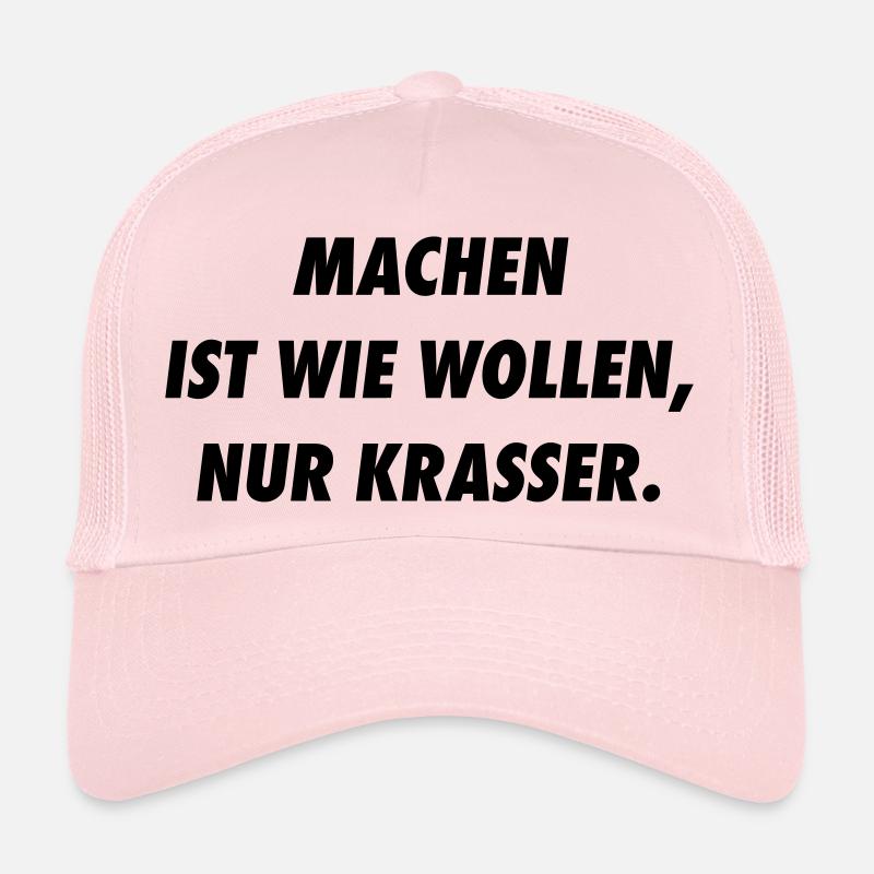 Machen ist wie Wollen, nur Krasser. Trucker Cap