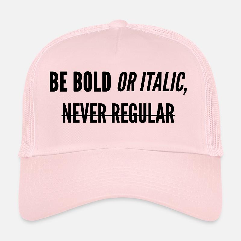 Be Bold Or Italic, Never Regular. Casquette trucker 