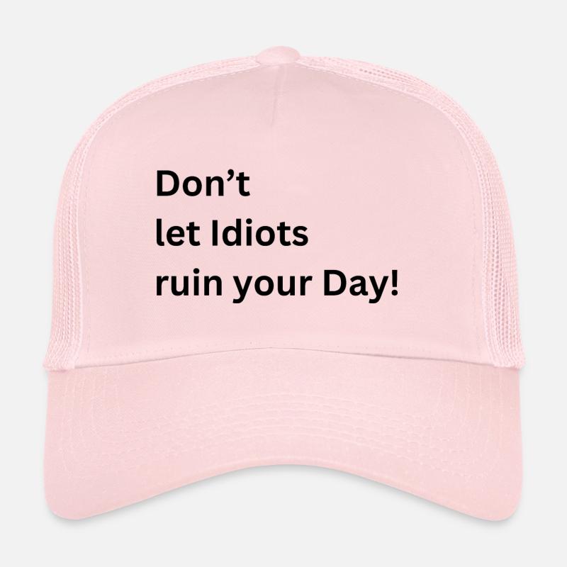 Don't let Idiots ruin Your Day Trucker Cap