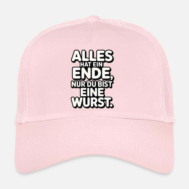 Alles hat ein Ende nur du bist eine Wurst Trucker Cap