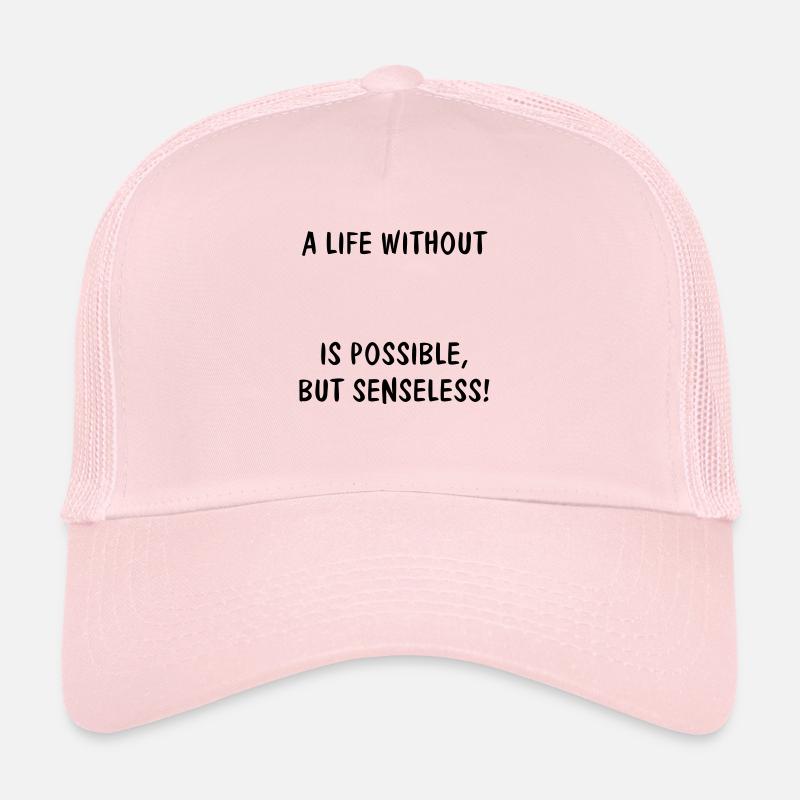 A LIFE WITHOUT (YOUR TEXT) IS POSSIBLE, BUT Trucker Cap