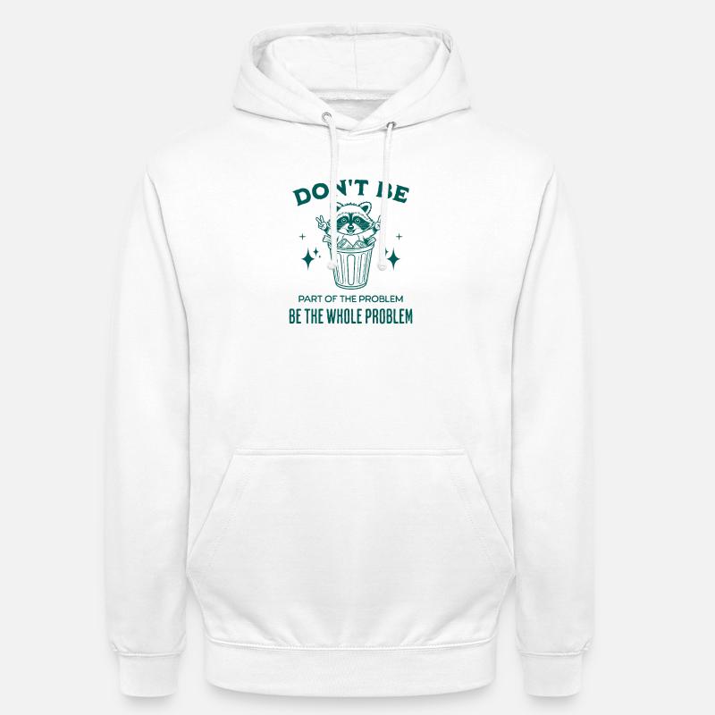 Seien Sie nicht Teil des Problems, seien Sie das ganze Problem - Unisex Hoodie - Weiß