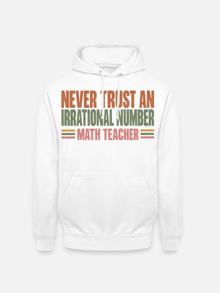 Never Trust An Irrational Number Mathelehrer - Unisex Hoodie - Weiß