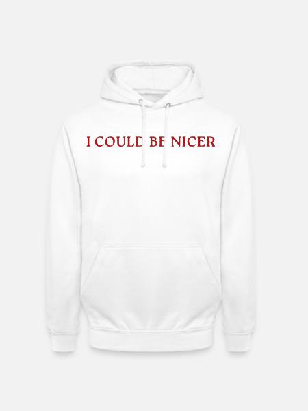 I Could Be Nicer - Unisex Hoodie - Weiß