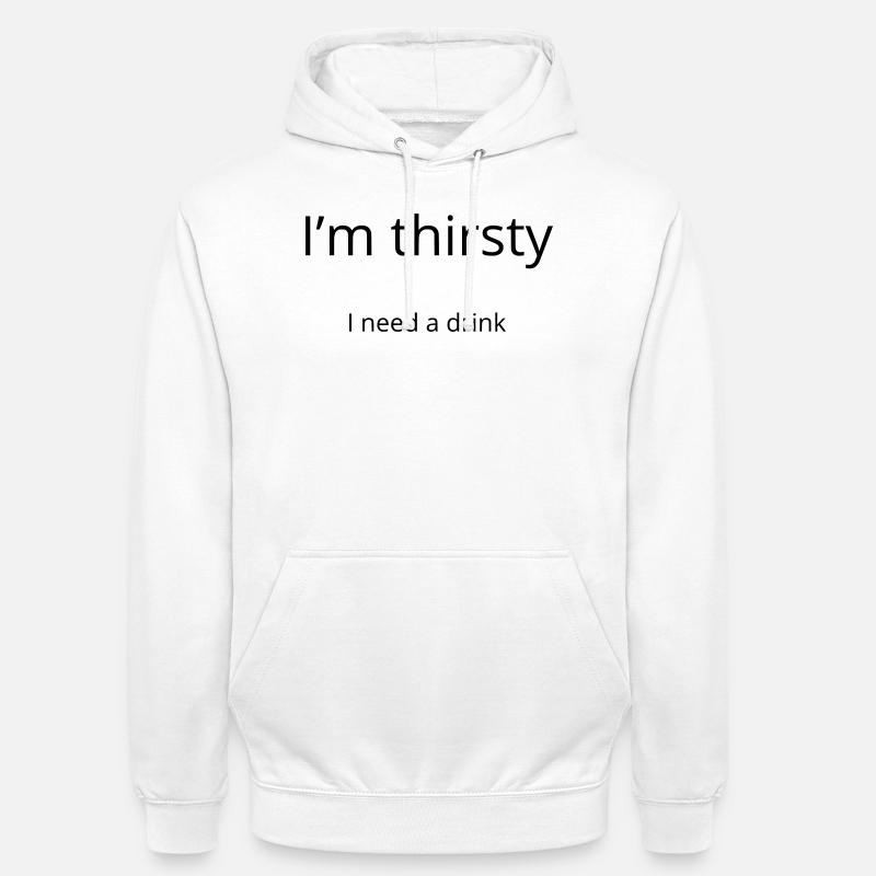 I'm thirsty, I need a drink - Sweat-shirt à capuche unisexe - blanc