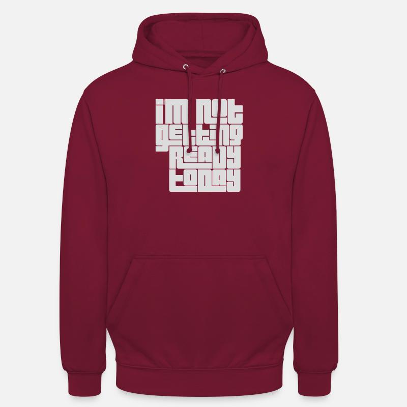not getting ready today - Unisex Hoodie - Bordeaux