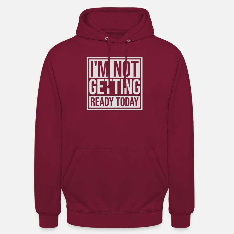 not getting ready today - Unisex Hoodie - bordeaux