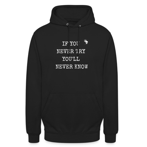 IF YOU NEVER TRY YOU LL NEVER KNOW - Unisex Hoodie