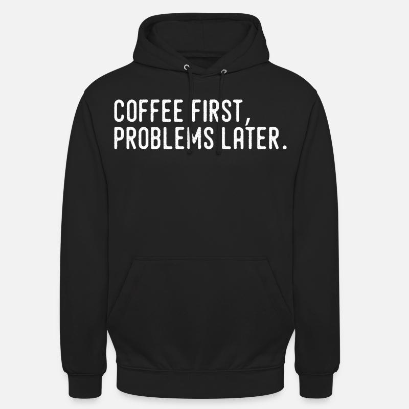 Kaffee erst Probleme später - Unisex Hoodie - Schwarz