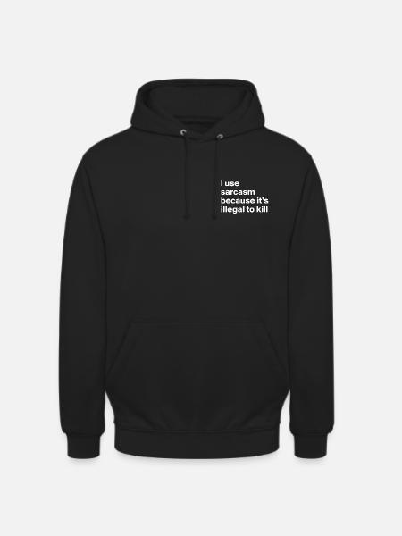I use sarcasm because it's illegal to kill - Unisex Hoodie - black