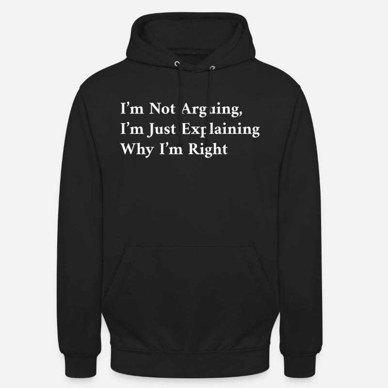 im not arguing im just explaining why im right - Unisex Hoodie - black