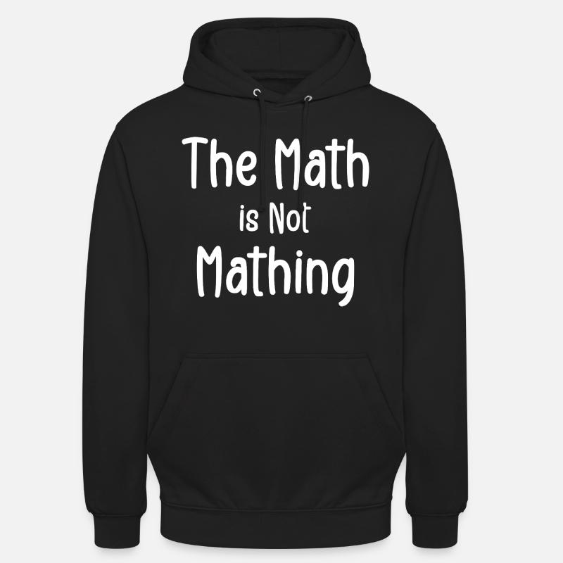 the math is not mathing - Unisex Hoodie - black