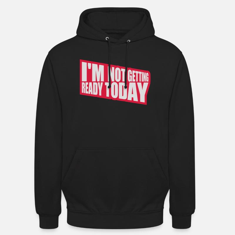 not getting ready today - Unisex Hoodie - black