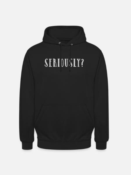 seriously? - Unisex Hoodie - black