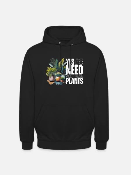 Yes i really do need all these plants - Unisex Hoodie - black