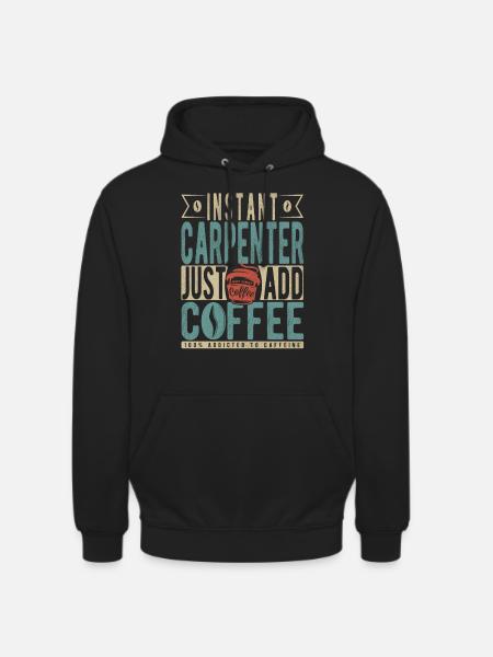 Instant Carpenter Just Add Coffee - Unisex Hoodie - black