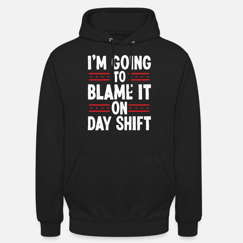 Night Shift Worker Blame it on Day Shift Shift Unisex Hoodie