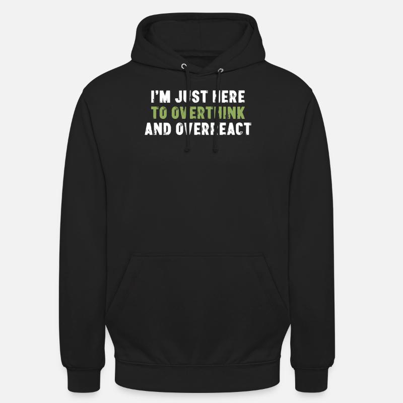 I'm Just Here To Overthink And Overreact Sarcasm Unisex Hoodie