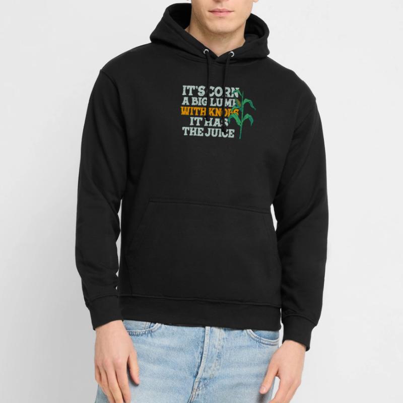 It’s Corn A Big Lump With Knobs It Has The Juice Unisex Hoodie