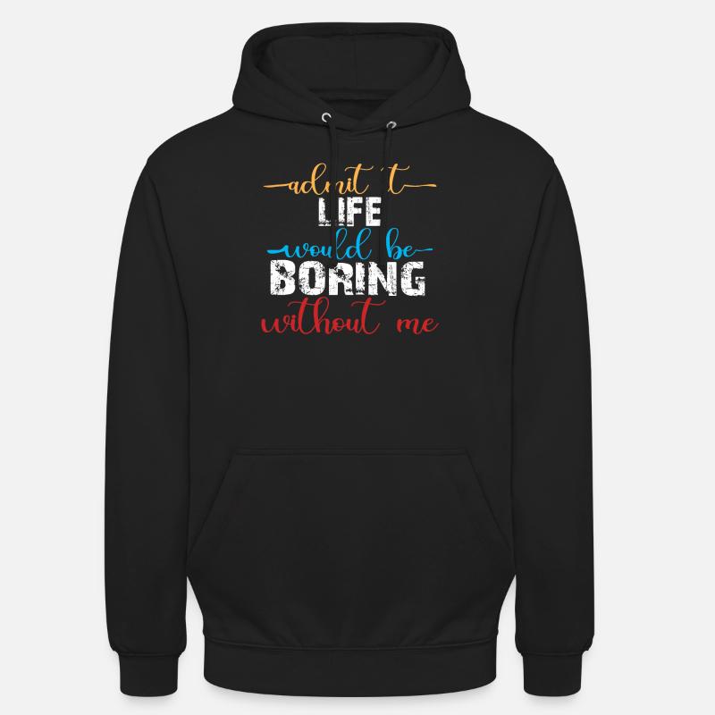 Admit It Life Would Be Boring Without Me - Unisex Hoodie - black