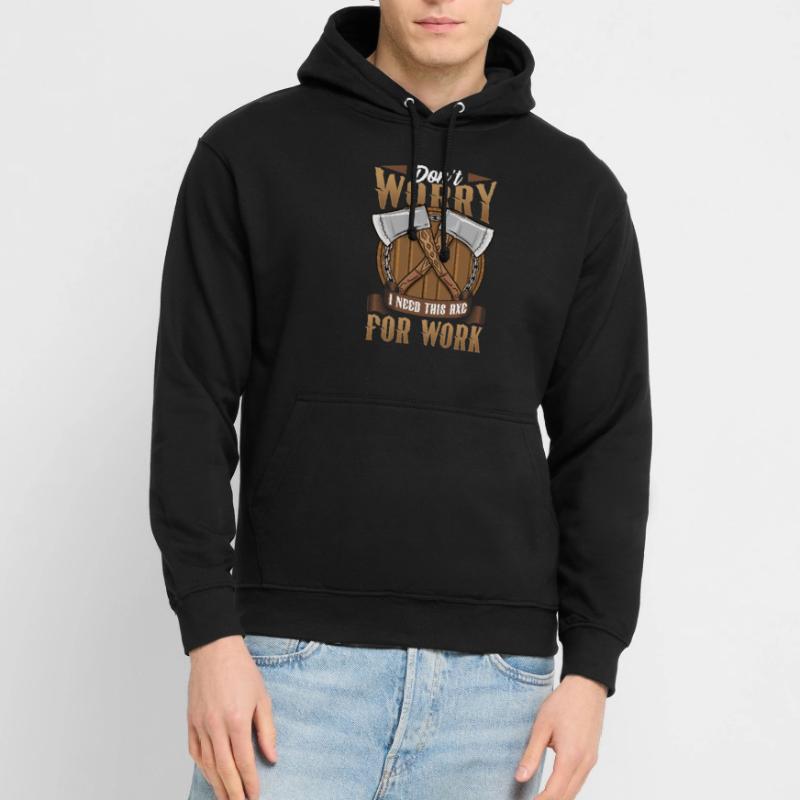 Logger Don't Worry I Need This Axe For Work Unisex Hoodie