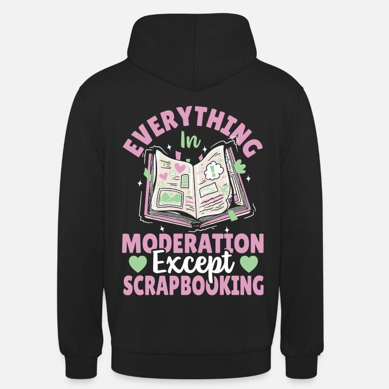 Everything In Moderation Except Scrapbooking - Unisex Hoodie - black