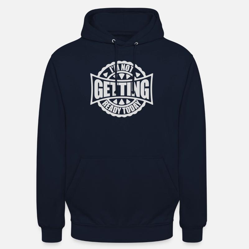 not getting ready today - Unisex Hoodie - Navy