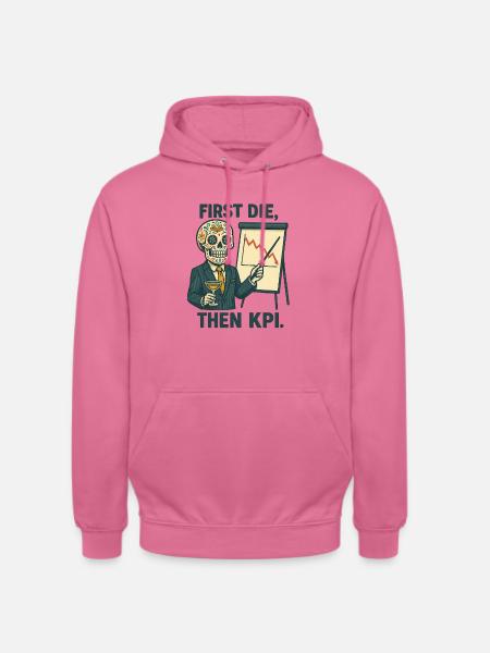 First Die, then KPI. - Unisex Hoodie - Pink